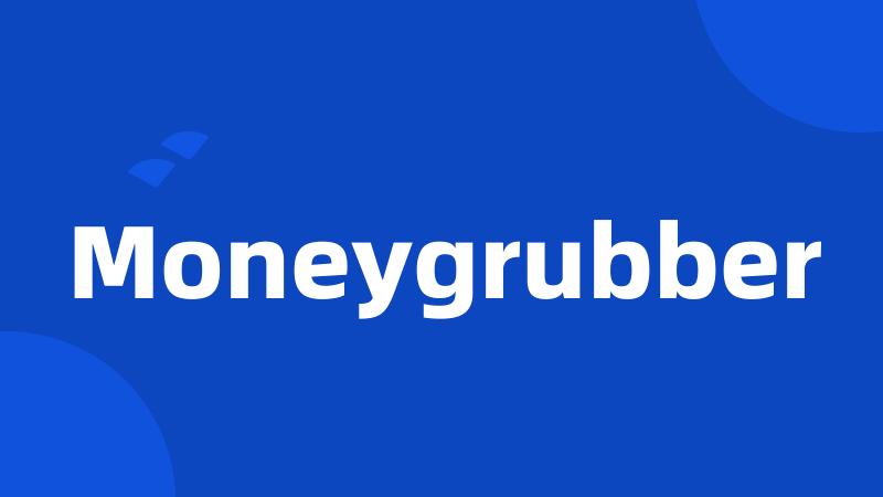 Moneygrubber