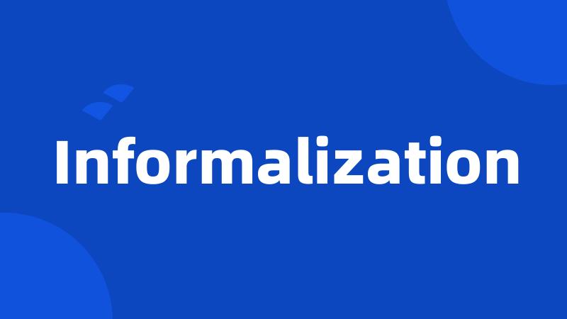 Informalization