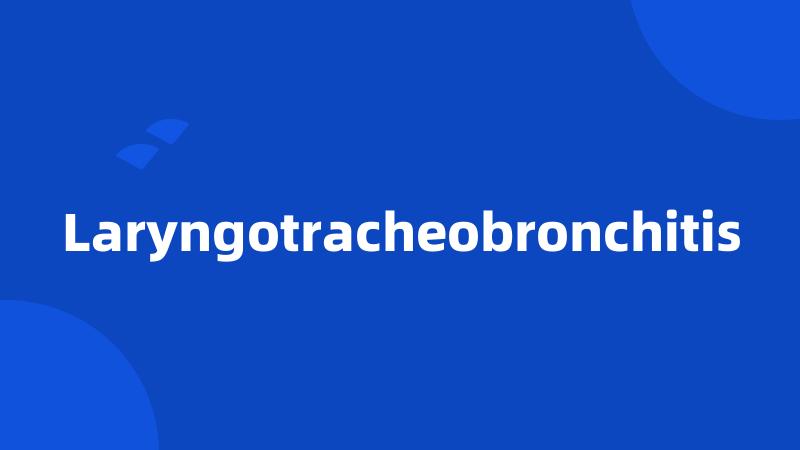 Laryngotracheobronchitis