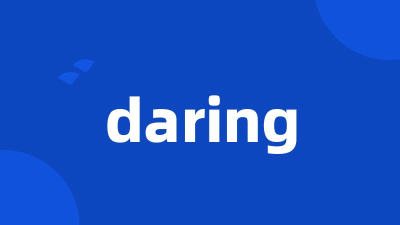 daring