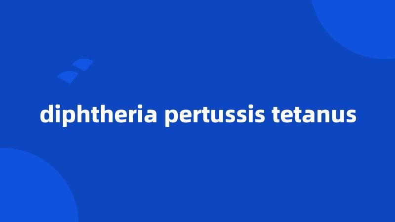 diphtheria pertussis tetanus