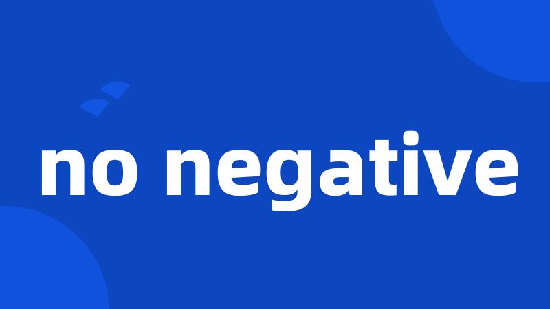 no negative