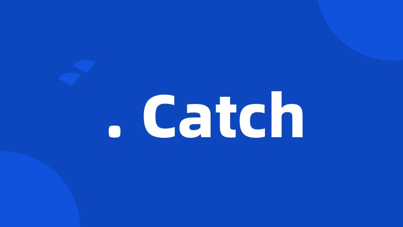. Catch