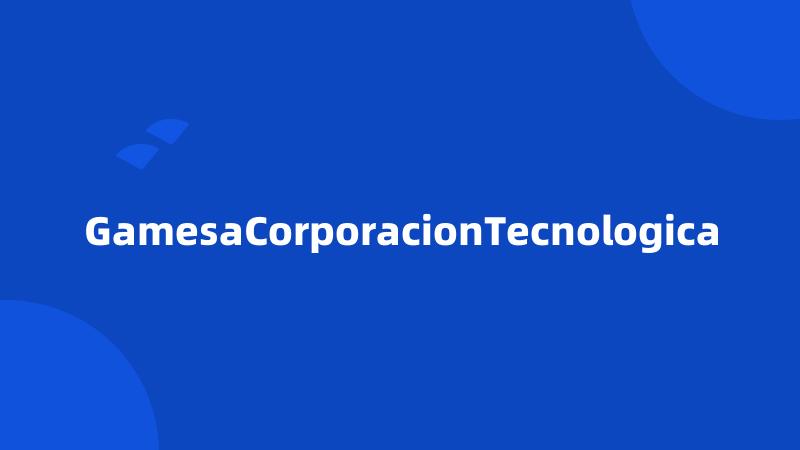 GamesaCorporacionTecnologica