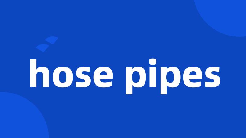 hose pipes