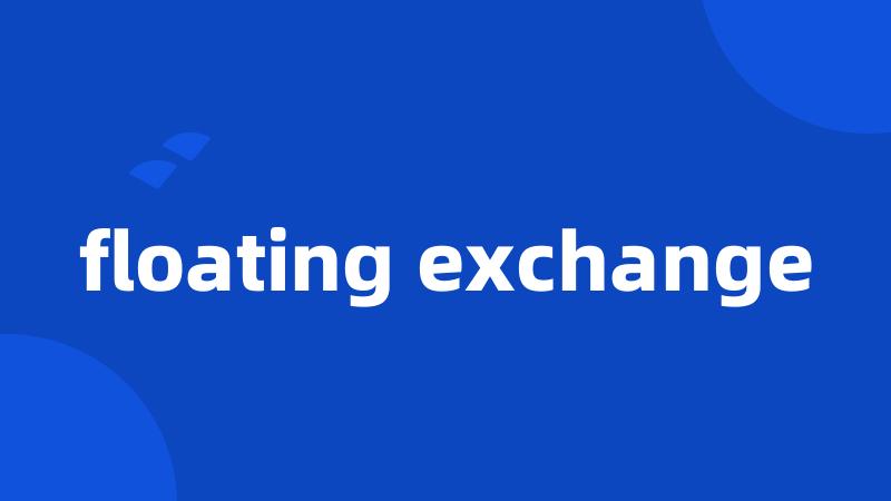 floating exchange