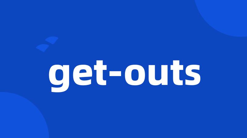 get-outs