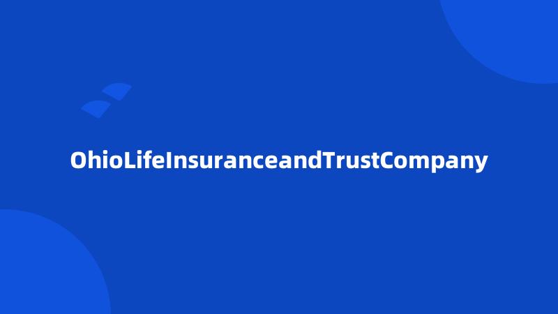 OhioLifeInsuranceandTrustCompany