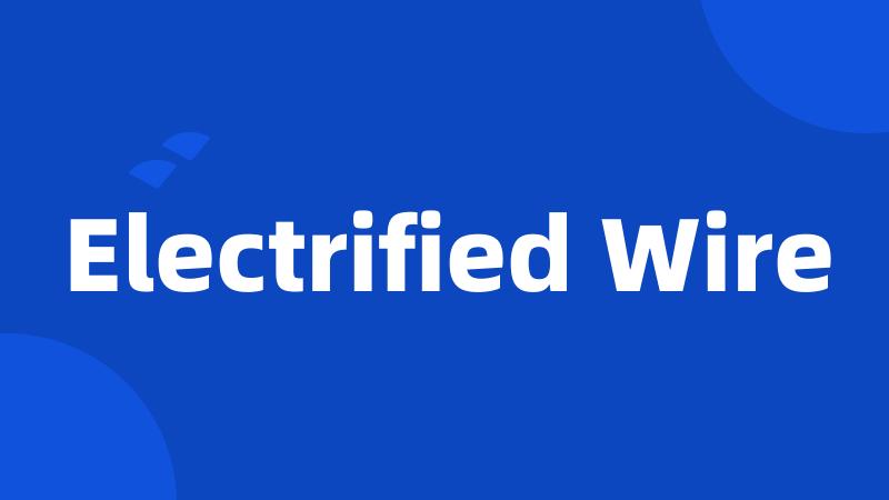 Electrified Wire