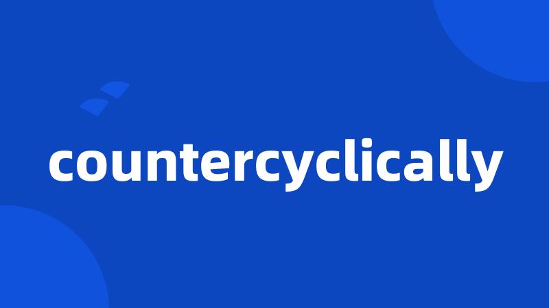 countercyclically