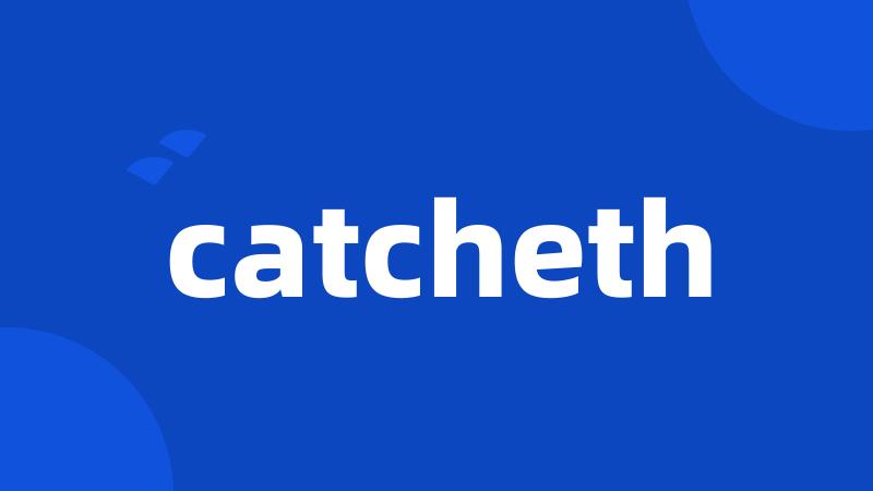 catcheth