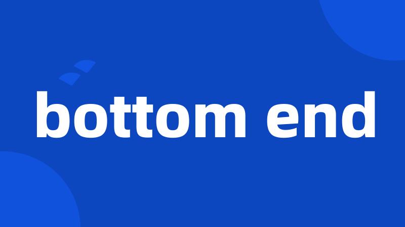 bottom end