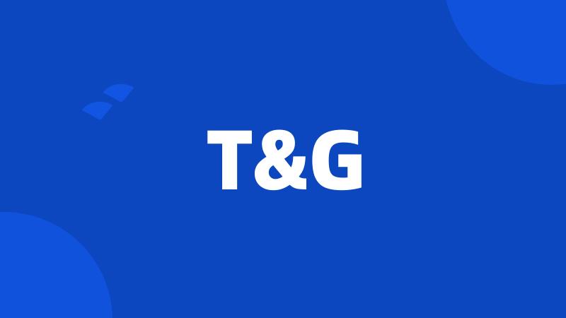 T&G