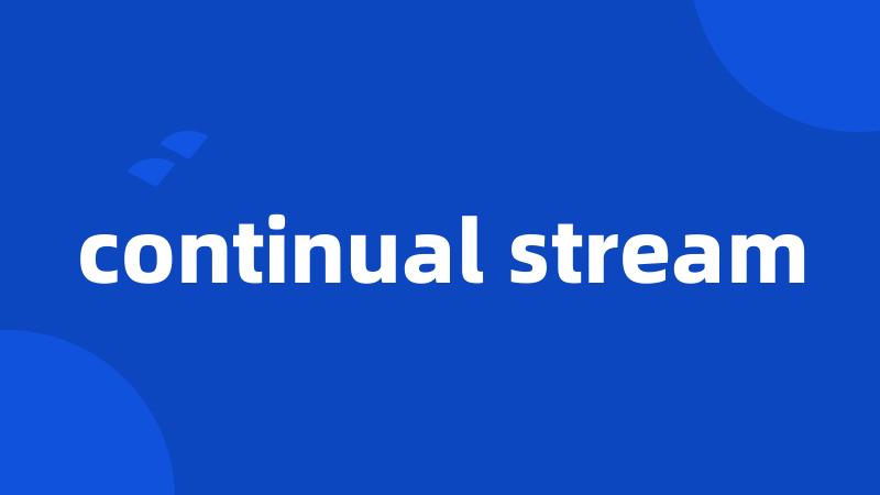 continual stream