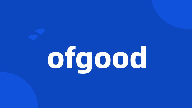 ofgood