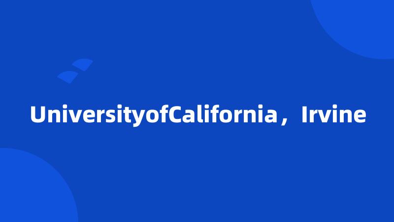 UniversityofCalifornia，Irvine