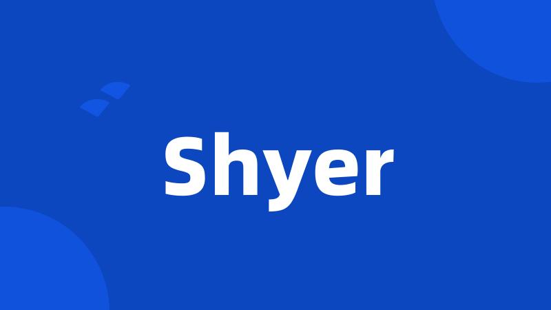 Shyer