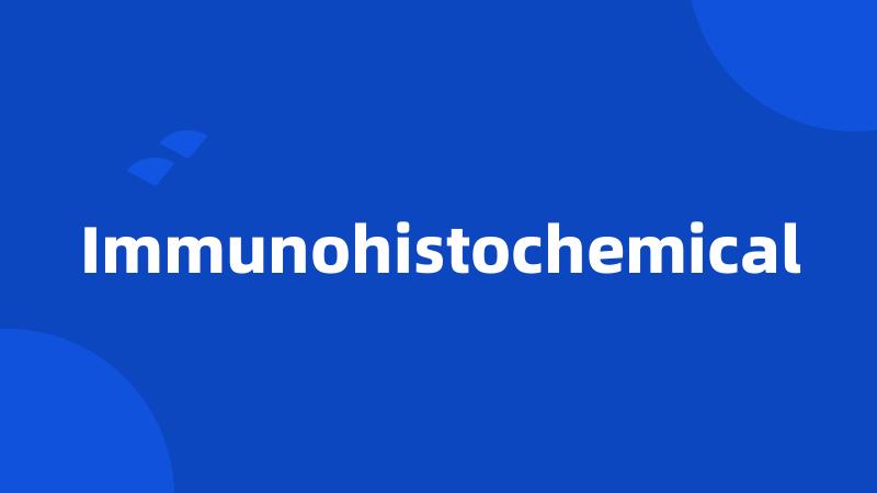 Immunohistochemical