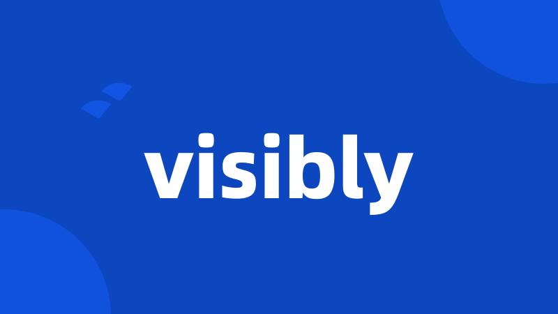 visibly