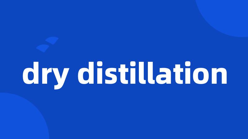 dry distillation