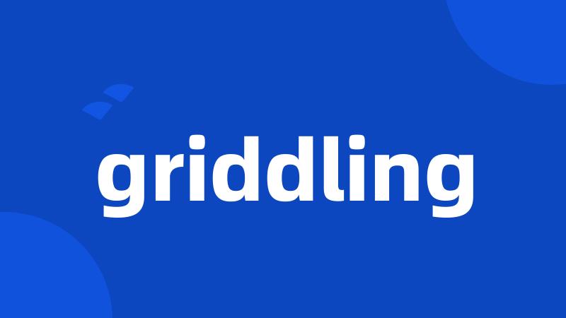 griddling