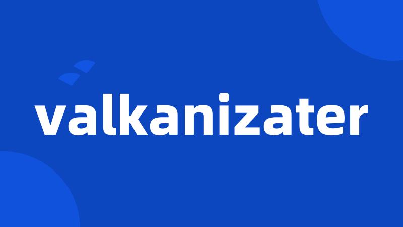 valkanizater