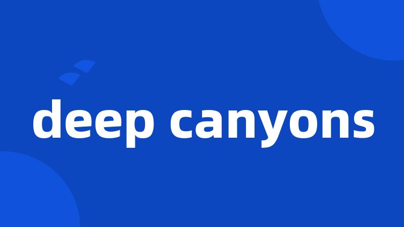 deep canyons