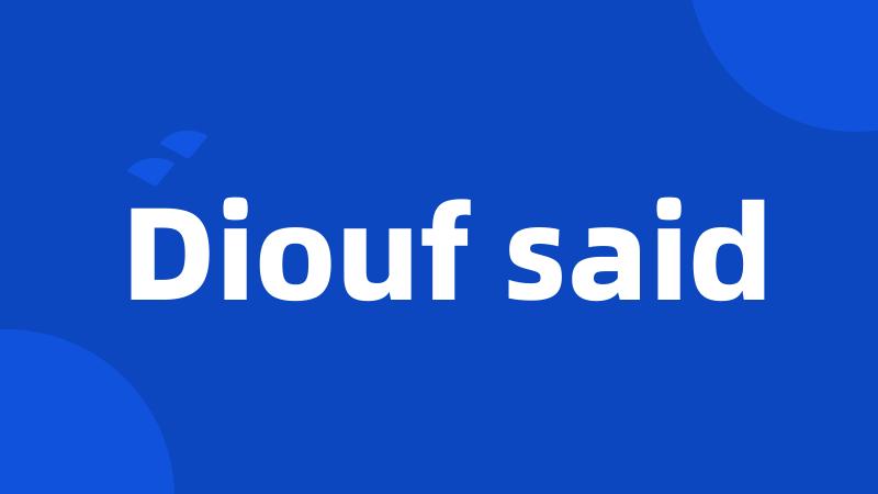 Diouf said