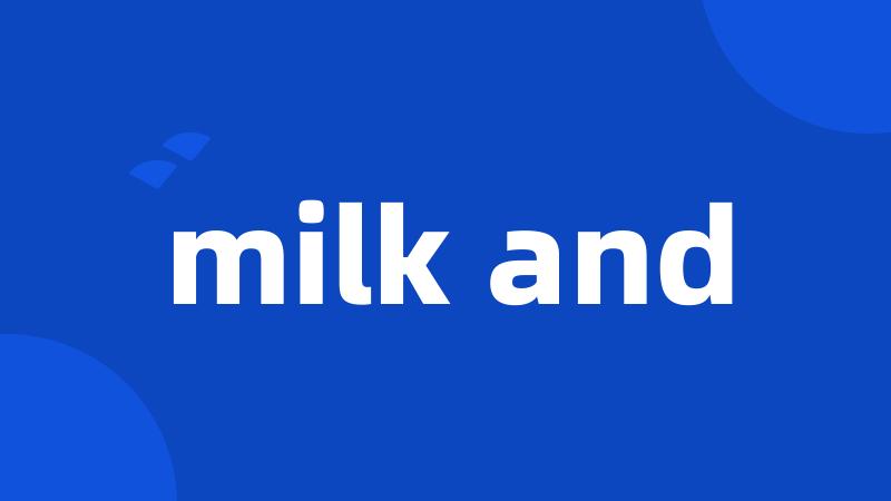 milk and