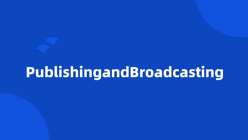 PublishingandBroadcasting