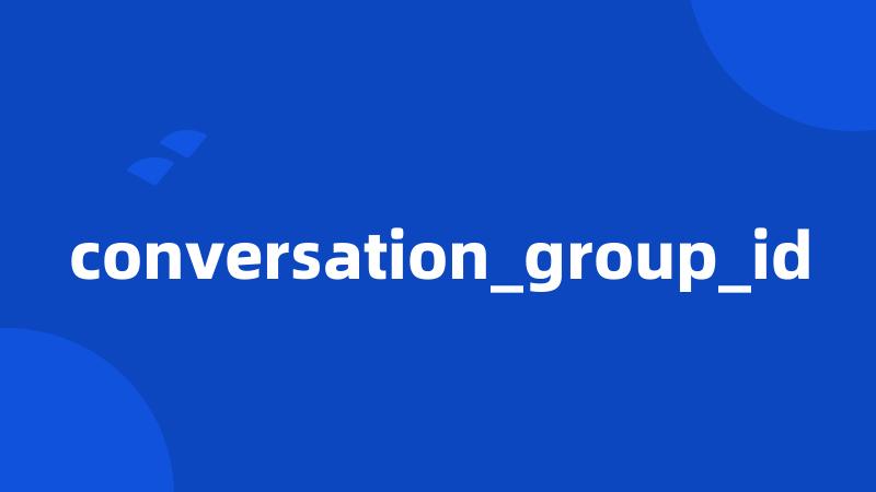 conversation_group_id