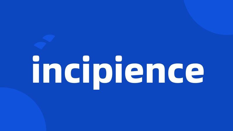 incipience