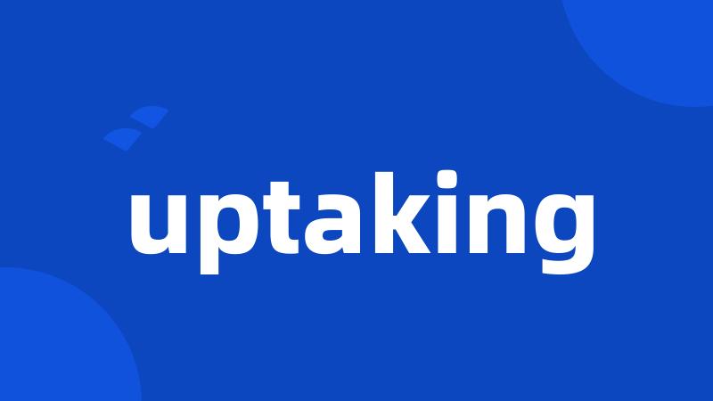 uptaking