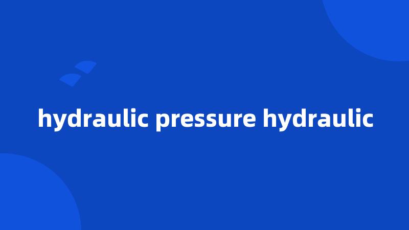 hydraulic pressure hydraulic