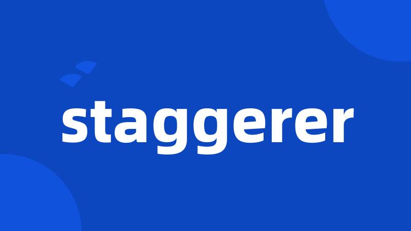 staggerer