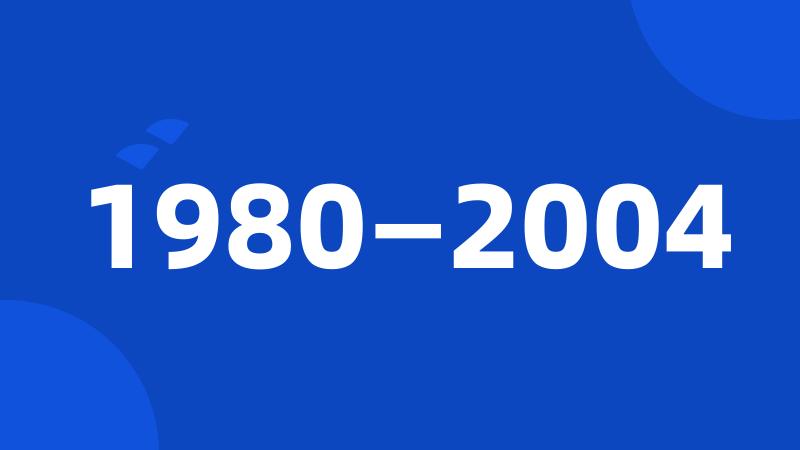 1980—2004