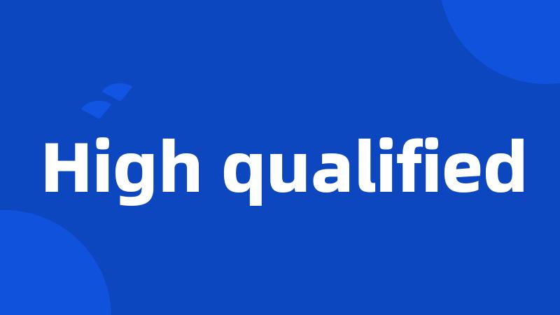 High qualified