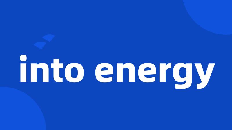 into energy