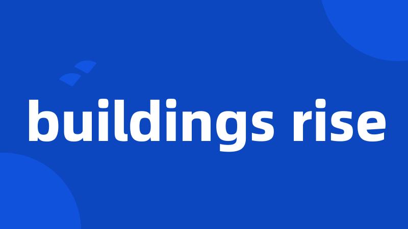 buildings rise