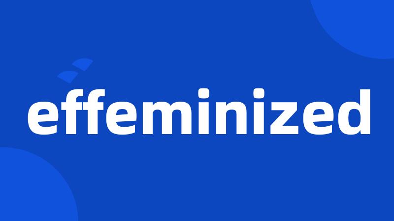 effeminized