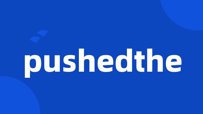 pushedthe