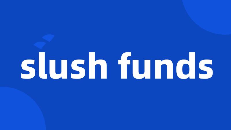 slush funds