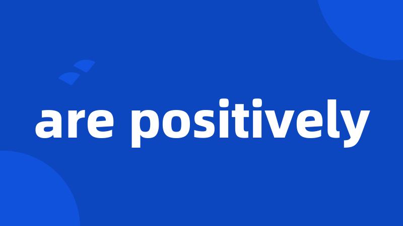 are positively