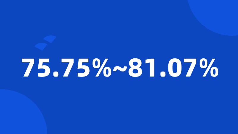 75.75%~81.07%