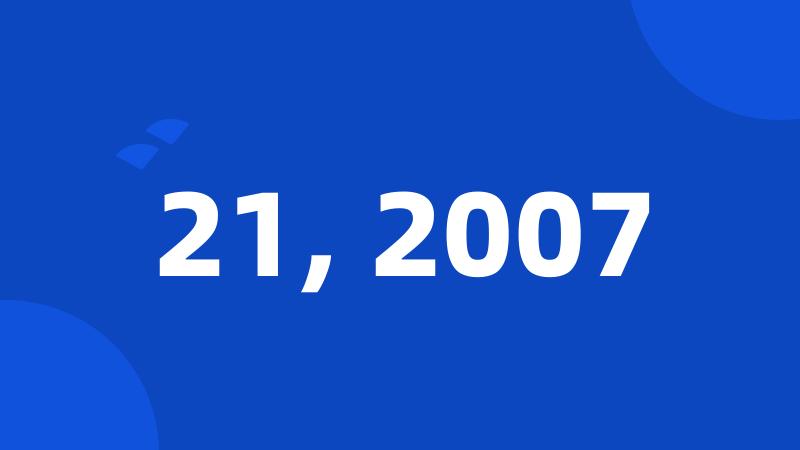 21, 2007