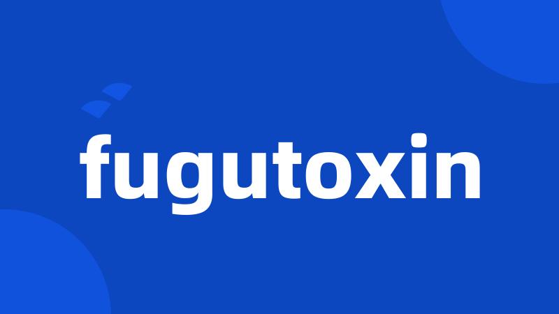 fugutoxin