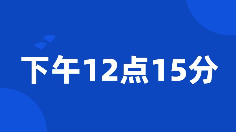 下午12点15分