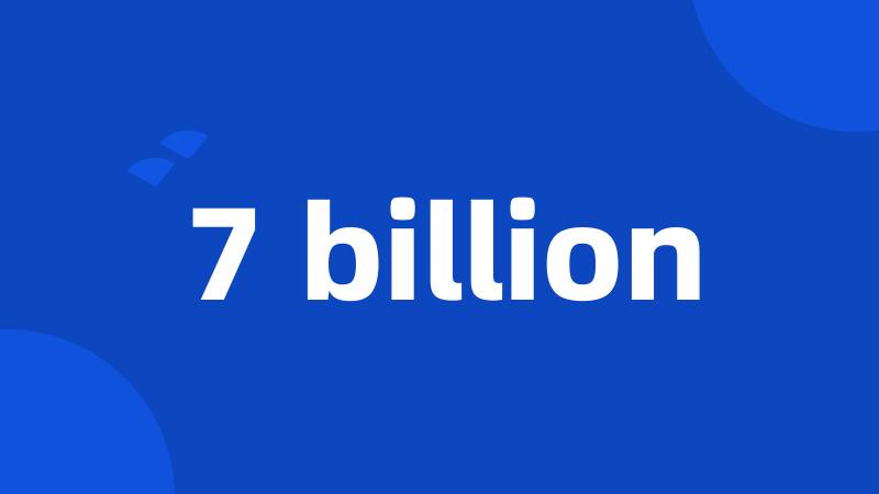 7 billion