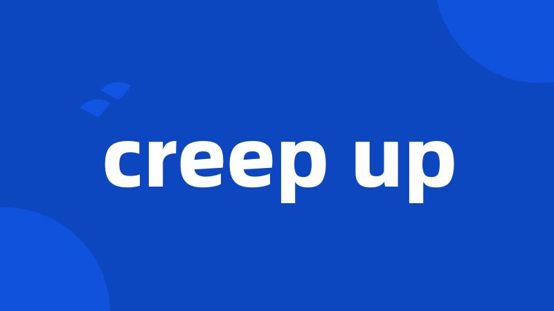 creep up