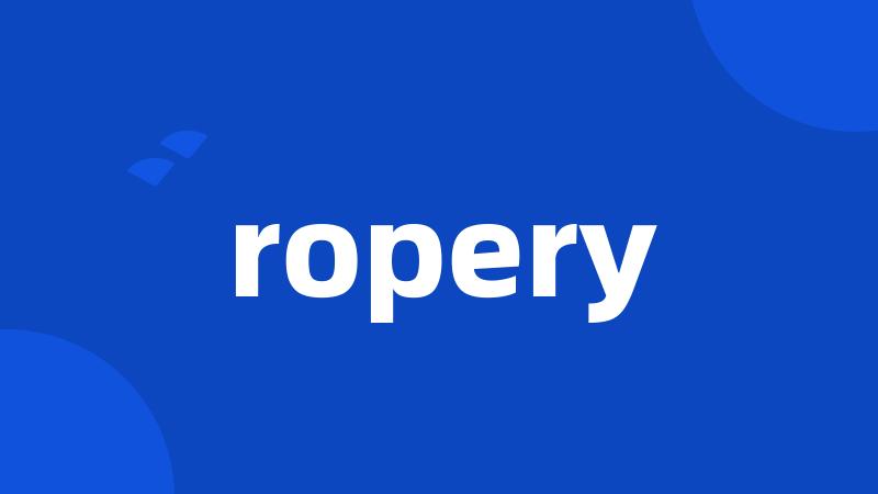 ropery